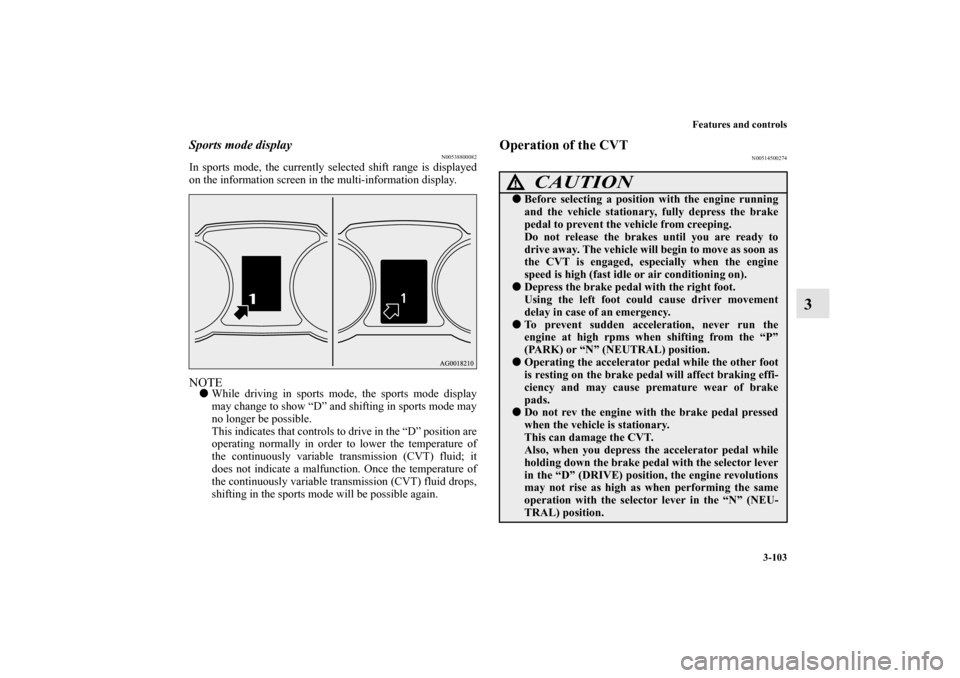 MITSUBISHI LANCER 2010 8.G Owners Manual Features and controls
3-103
3
Sports mode display
N00538800082
In sports mode, the currently selected shift range is displayed
on the information screen in the multi-information display.NOTEWhile dri