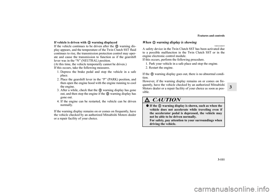 MITSUBISHI LANCER 2010 8.G User Guide Features and controls
3-111
3
If vehicle is driven with warning displayed
If the vehicle continues to be driven after the warning dis-
play appears, and the temperature of the Twin Clutch SST flui MITSUBISHI LANCER 2010 8.G User Guide Features and controls
3-111
3
If vehicle is driven with warning displayed
If the vehicle continues to be driven after the warning dis-
play appears, and the temperature of the Twin Clutch SST flui