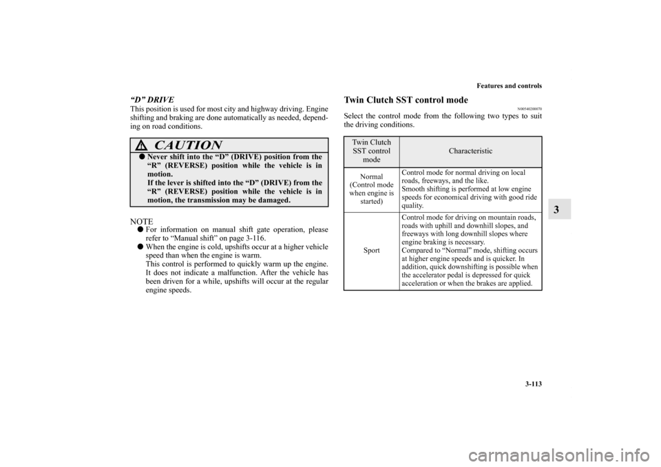MITSUBISHI LANCER 2010 8.G Owners Manual Features and controls
3-113
3
“D” DRIVEThis position is used for most city and highway driving. Engine
shifting and braking are done automatically as needed, depend-
ing on road conditions.NOTEFo