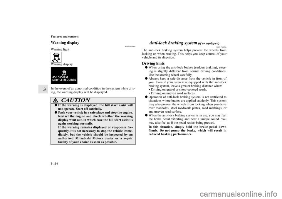 MITSUBISHI LANCER 2010 8.G Owners Manual 3-134 Features and controls
3
Warning display
N00562800034
Warning light
Warning display
In the event of an abnormal condition in the system while driv-
ing, the warning display will be displayed.
Ant