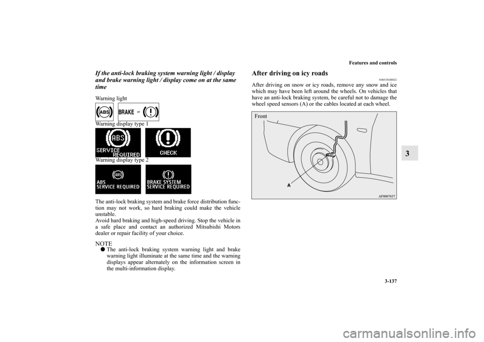 MITSUBISHI LANCER 2010 8.G Owners Manual Features and controls
3-137
3
If the anti-lock braking system warning light / display 
and brake warning light / display come on at the same 
timeWarning light
   
Warning display type 1
   
Warning d