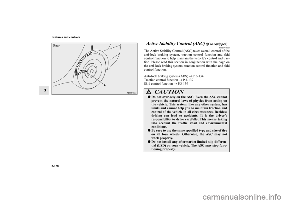 MITSUBISHI LANCER 2010 8.G Owners Manual 3-138 Features and controls
3Active Stability Control (ASC)
 (if so equipped)
N00559100118
The Active Stability Control (ASC) takes overall control of the
anti-lock braking system, traction control fu