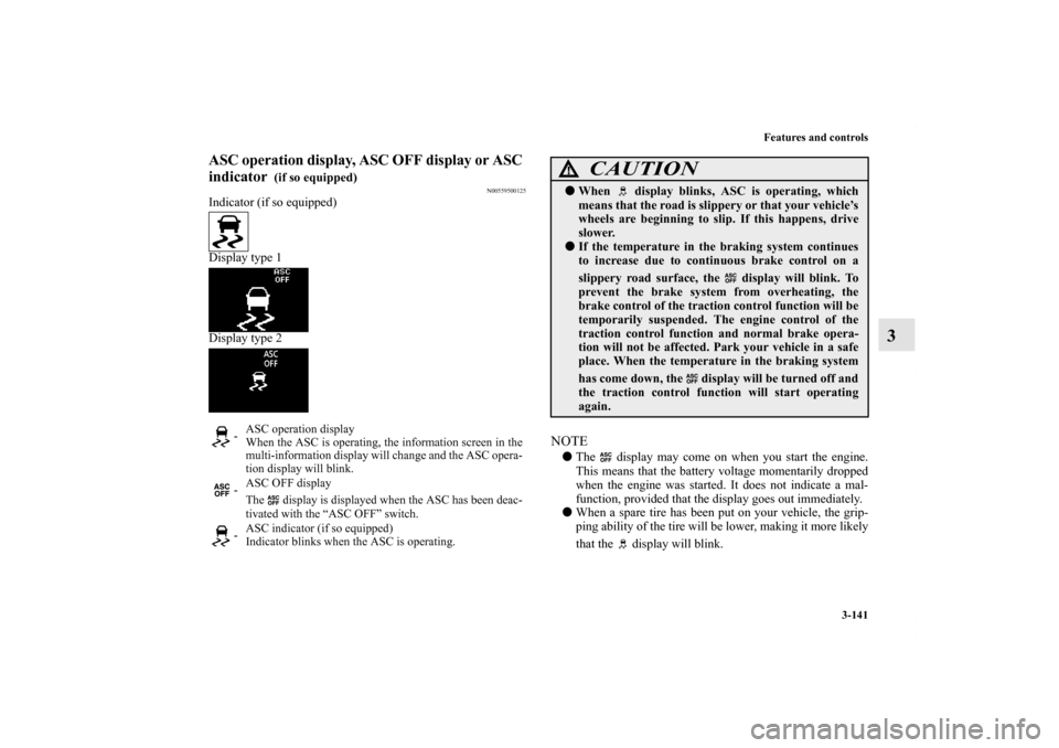 MITSUBISHI LANCER 2010 8.G Owners Manual Features and controls
3-141
3
ASC operation display, ASC OFF display or ASC 
indicator 
 (if so equipped)
N00559500125
Indicator (if so equipped)
Display type 1
Display type 2
NOTEThe   display may c