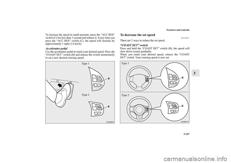 MITSUBISHI LANCER 2010 8.G Owners Manual Features and controls
3-147
3
To increase the speed in small amounts, press the “ACC RES”
switch (C) for less than 1 second and release it. Every time you
press the “ACC RES” switch (C), the s