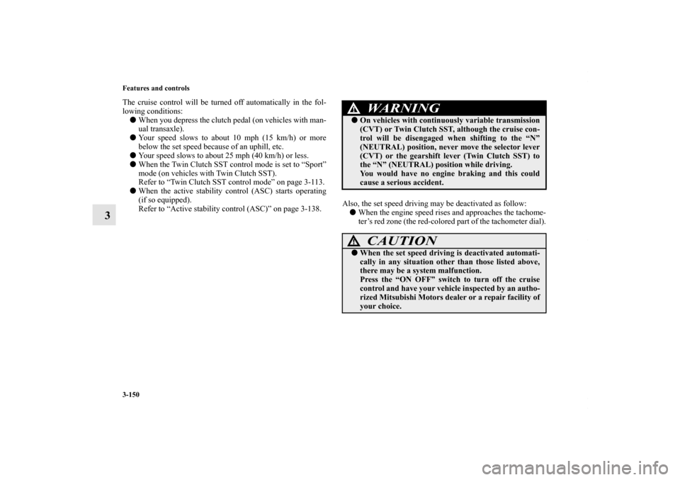 MITSUBISHI LANCER 2010 8.G Owners Manual 3-150 Features and controls
3
The cruise control will be turned off automatically in the fol-
lowing conditions:
When you depress the clutch pedal (on vehicles with man-
ual transaxle).
Your speed s