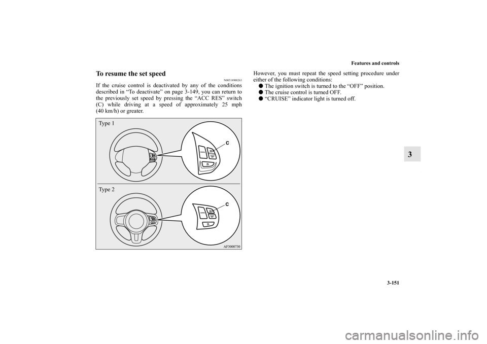 MITSUBISHI LANCER 2010 8.G Owners Manual Features and controls
3-151
3
To resume the set speed
N00518900263
If the cruise control is deactivated by any of the conditions
described in “To deactivate” on page 3-149, you can return to
the p