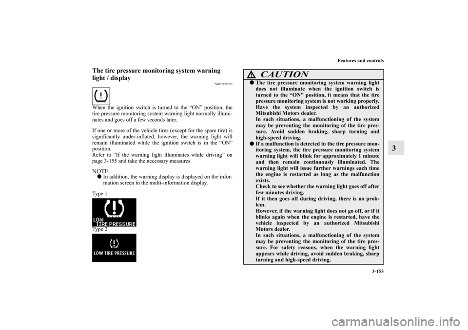 MITSUBISHI LANCER 2010 8.G User Guide Features and controls
3-153
3
The tire pressure monitoring system warning 
light / display
N00532700223
When the ignition switch is turned to the “ON” position, the
tire pressure monitoring system