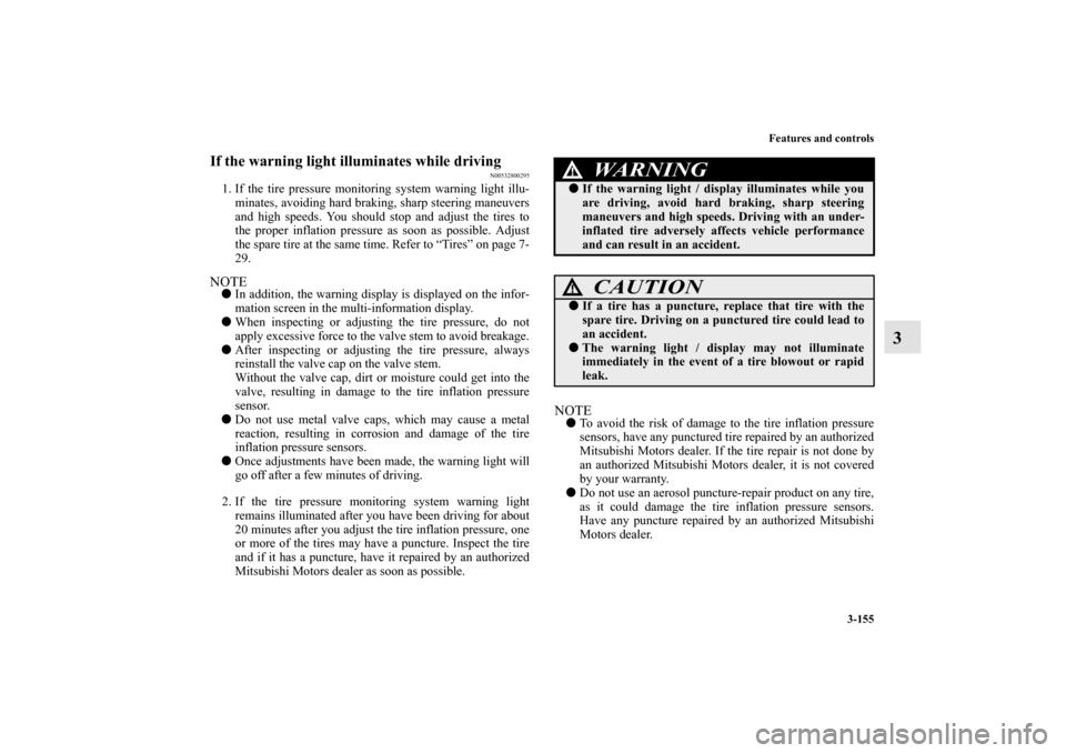 MITSUBISHI LANCER 2010 8.G Owners Manual Features and controls
3-155
3
If the warning light illuminates while driving
N00532800295
1. If the tire pressure monitoring system warning light illu-
minates, avoiding hard braking, sharp steering m
