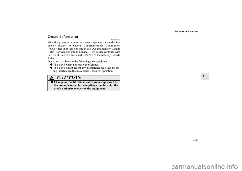 MITSUBISHI LANCER 2010 8.G User Guide Features and controls
3-157
3
General information
N00533000122
Your tire pressure monitoring system operates on a radio fre-
quency subject to Federal Communications Commission
(FCC) Rules (For vehicl