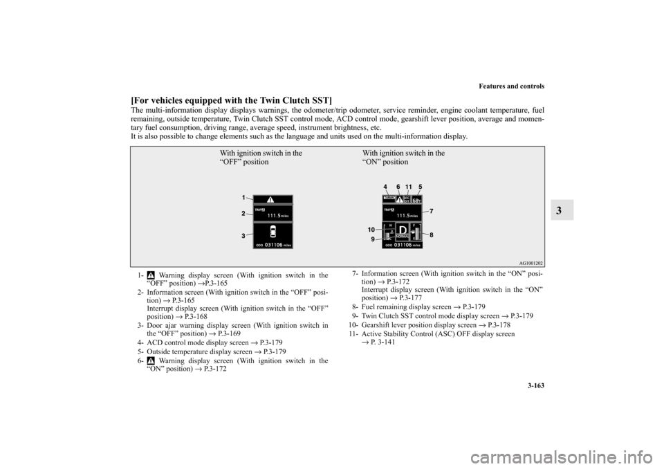MITSUBISHI LANCER 2010 8.G Owners Manual Features and controls
3-163
3
[For vehicles equipped with the Twin Clutch SST]The multi-information display displays warnings, the odometer/trip odometer, service reminder, engine coolant temperature,