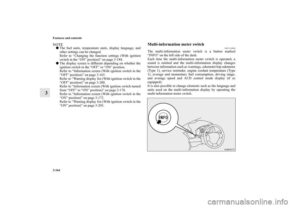 MITSUBISHI LANCER 2010 8.G Owners Manual 3-164 Features and controls
3
NOTEThe fuel units, temperature units, display language, and
other settings can be changed.
Refer to “Changing the function settings (With ignition
switch in the “ON