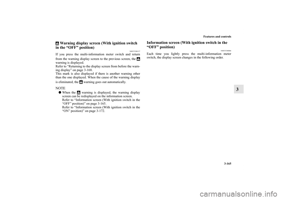 MITSUBISHI LANCER 2010 8.G Owners Manual Features and controls
3-165
3
 Warning display screen (With ignition switch 
in the “OFF” position)
N00555200137
If you press the multi-information meter switch and return
from the warning display