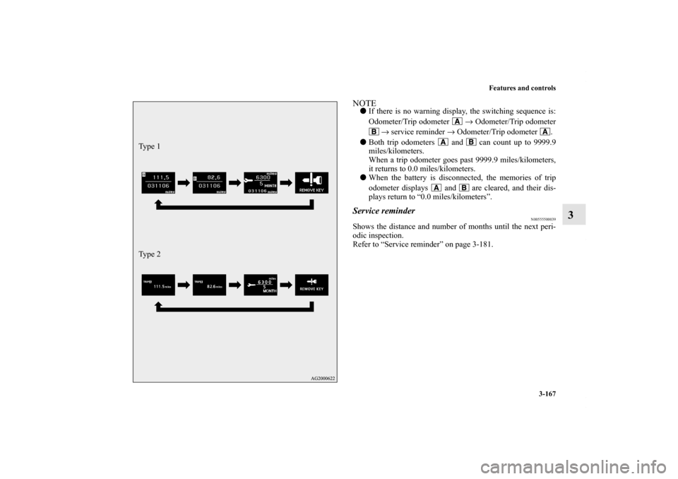 MITSUBISHI LANCER 2010 8.G Owners Manual Features and controls
3-167
3
NOTEIf there is no warning display, the switching sequence is:
Odometer/Trip odometer   → Odometer/Trip odometer
 → service reminder → Odometer/Trip odometer  .
B