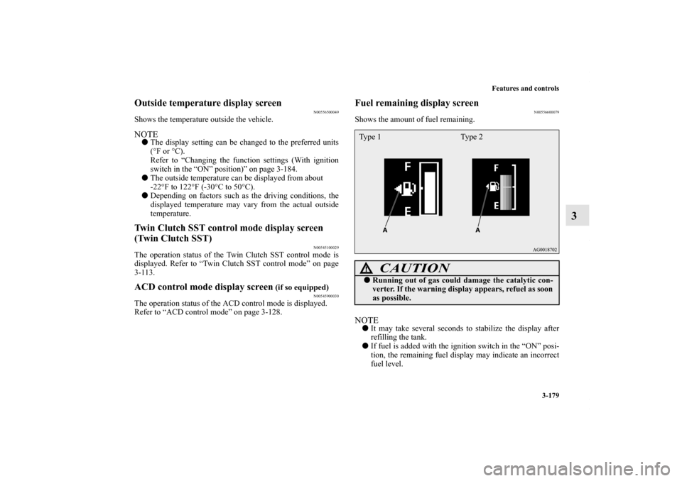 MITSUBISHI LANCER 2010 8.G Owners Manual Features and controls
3-179
3
Outside temperature display screen
N00556500049
Shows the temperature outside the vehicle.NOTEThe display setting can be changed to the preferred units
(°F or °C).
Ref