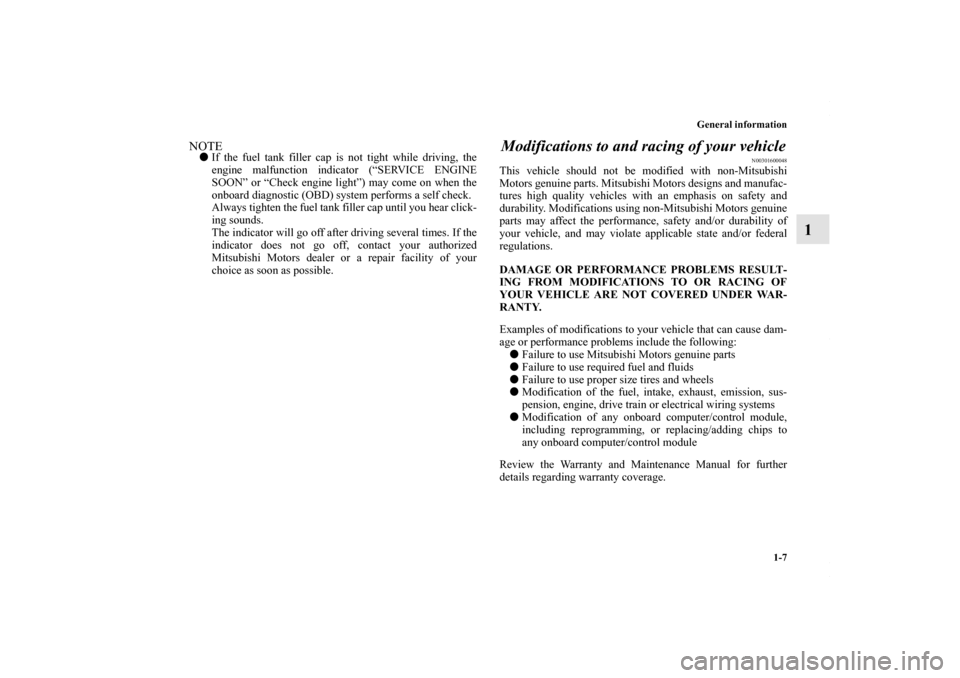 MITSUBISHI LANCER 2010 8.G Owners Manual General information
1-7
1
NOTEIf the fuel tank filler cap is not tight while driving, the
engine malfunction indicator (“SERVICE ENGINE
SOON” or “Check engine light”) may come on when the
onb