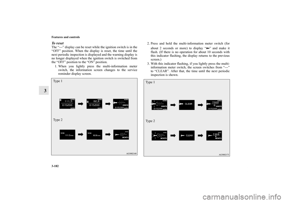 MITSUBISHI LANCER 2010 8.G Owners Manual 3-182 Features and controls
3
To reset The “---” display can be reset while the ignition switch is in the
“OFF” position. When the display is reset, the time until the
next periodic inspection