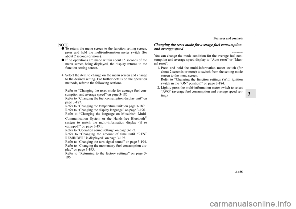 MITSUBISHI LANCER 2010 8.G Owners Manual Features and controls
3-185
3
NOTETo return the menu screen to the function setting screen,
press and hold the multi-information meter switch (for
about 2 seconds or more).
If no operations are made