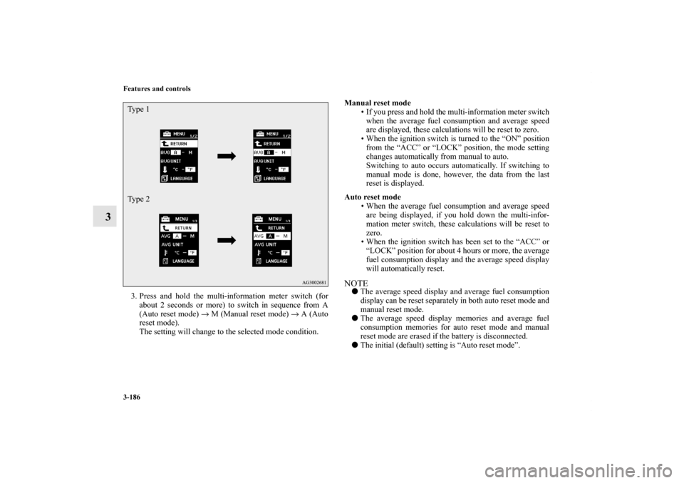 MITSUBISHI LANCER 2010 8.G Owners Manual 3-186 Features and controls
3
3. Press and hold the multi-information meter switch (for
about 2 seconds or more) to switch in sequence from A
(Auto reset mode) → M (Manual reset mode) → A (Auto
re