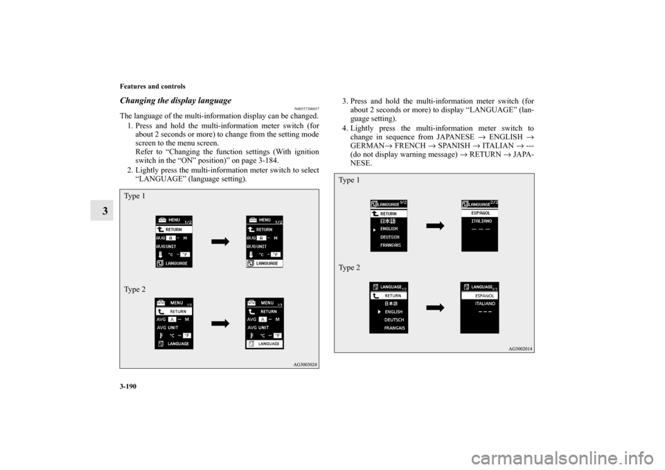 MITSUBISHI LANCER 2010 8.G Owners Manual 3-190 Features and controls
3
Changing the display language
N00557300057
The language of the multi-information display can be changed.
1. Press and hold the multi-information meter switch (for
about 2