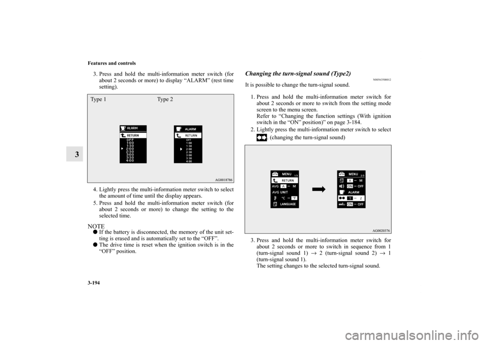 MITSUBISHI LANCER 2010 8.G User Guide 3-194 Features and controls
3
3. Press and hold the multi-information meter switch (for
about 2 seconds or more) to display “ALARM” (rest time
setting).
4. Lightly press the multi-information mete