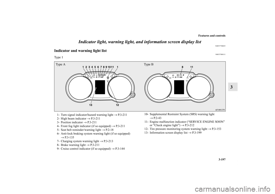 MITSUBISHI LANCER 2010 8.G User Guide Features and controls
3-197
3 Indicator light, warning light, and information screen display list
N00557700035
Indicator and warning light list
N00557800111
Type 1Type A Type B1- Turn signal indicator