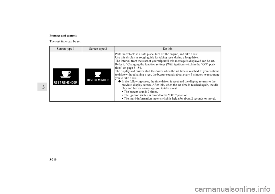 MITSUBISHI LANCER 2010 8.G Owners Manual 3-210 Features and controls
3
The rest time can be set.
Screen type 1
Screen type 2
Do this
Park the vehicle in a safe place, turn off the engine, and take a rest.
Use this display as rough guide for 