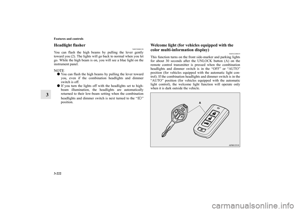 MITSUBISHI LANCER 2010 8.G Owners Manual 3-222 Features and controls
3
Headlight flasher
N00550000198
You can flash the high beams by pulling the lever gently
toward you (2). The lights will go back to normal when you let
go. While the high 