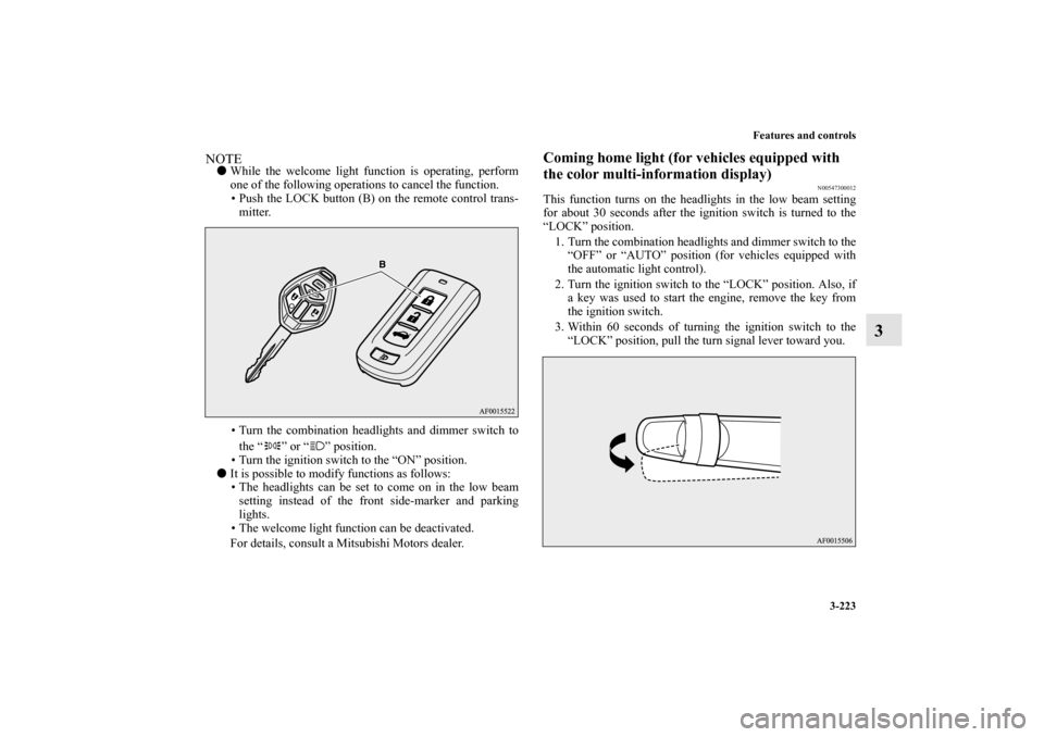 MITSUBISHI LANCER 2010 8.G Owners Manual Features and controls
3-223
3
NOTEWhile the welcome light function is operating, perform
one of the following operations to cancel the function.
• Push the LOCK button (B) on the remote control tra