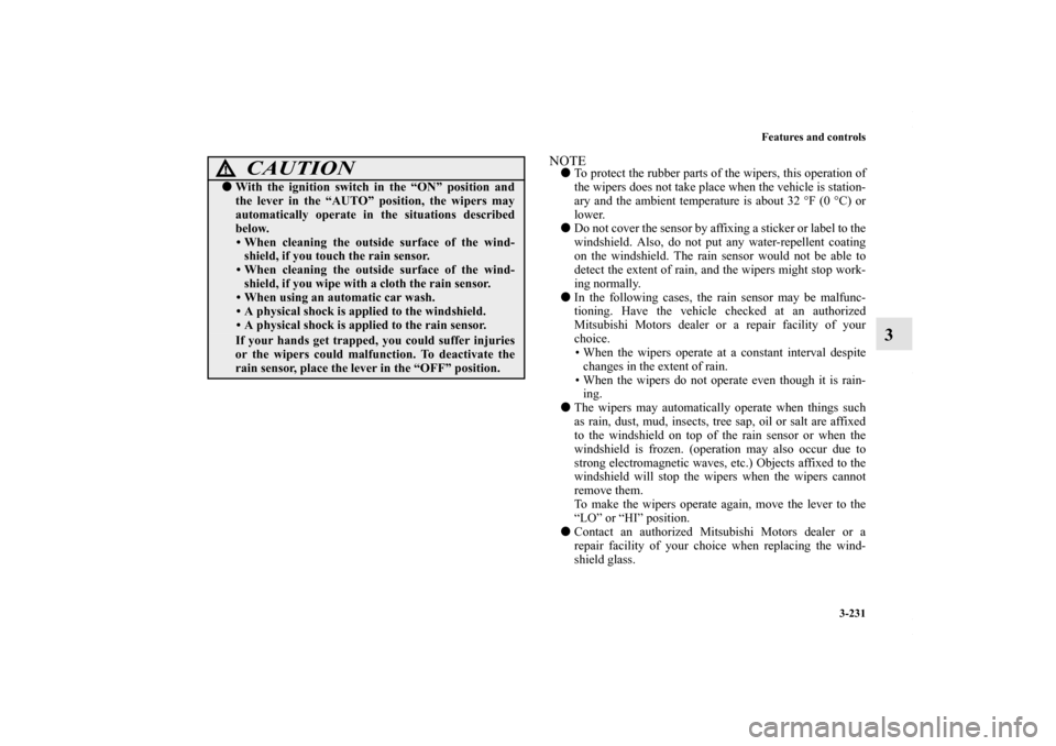 MITSUBISHI LANCER 2010 8.G Owners Manual Features and controls
3-231
3
NOTETo protect the rubber parts of the wipers, this operation of
the wipers does not take place when the vehicle is station-
ary and the ambient temperature is about 32 