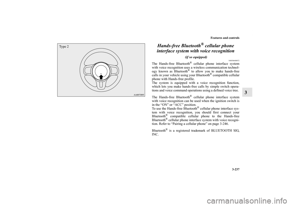 MITSUBISHI LANCER 2010 8.G Owners Manual Features and controls
3-237
3 Hands-free Bluetooth
® cellular phone 
interface system with voice recognition
 (if so equipped)
N00506400072
The Hands-free Bluetooth
® cellular phone interface system