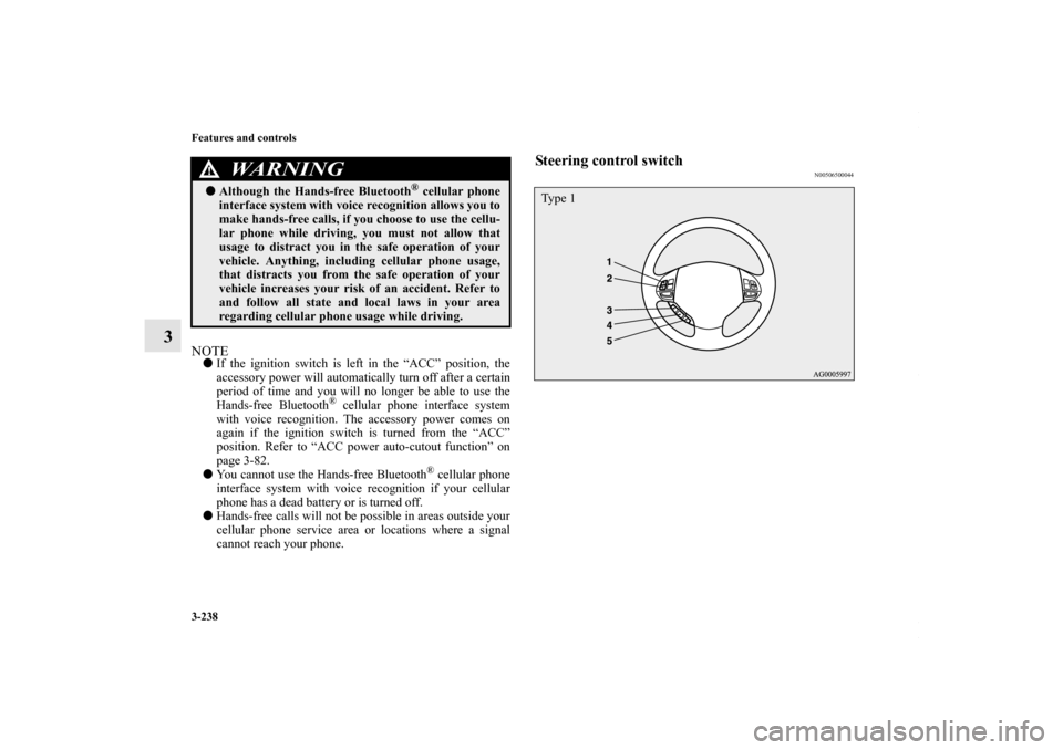 MITSUBISHI LANCER 2010 8.G Owners Manual 3-238 Features and controls
3
NOTEIf the ignition switch is left in the “ACC” position, the
accessory power will automatically turn off after a certain
period of time and you will no longer be ab