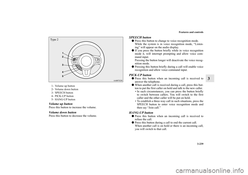 MITSUBISHI LANCER 2010 8.G Owners Manual Features and controls
3-239
3
Volume up buttonPress this button to increase the volume. Volume down buttonPress this button to decrease the volume.
SPEECH buttonPress this button to change to voice r