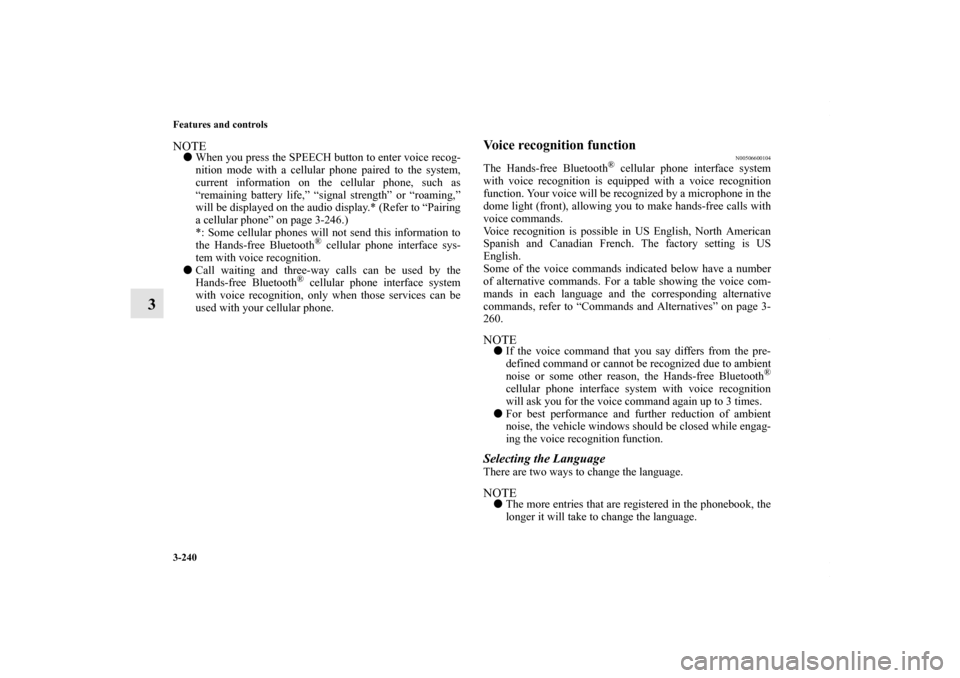 MITSUBISHI LANCER 2010 8.G Owners Manual 3-240 Features and controls
3
NOTEWhen you press the SPEECH button to enter voice recog-
nition mode with a cellular phone paired to the system,
current information on the cellular phone, such as
“