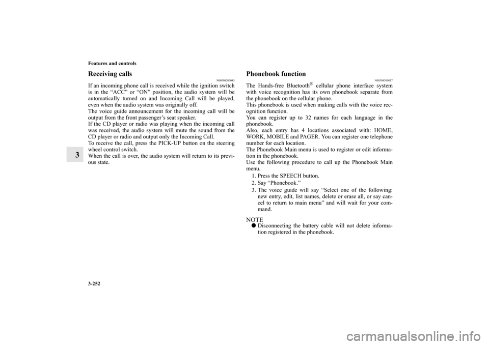 MITSUBISHI LANCER 2010 8.G Owners Manual 3-252 Features and controls
3
Receiving calls
N00508200045
If an incoming phone call is received while the ignition switch
is in the “ACC” or “ON” position, the audio system will be
automatica MITSUBISHI LANCER 2010 8.G Owners Manual 3-252 Features and controls
3
Receiving calls
N00508200045
If an incoming phone call is received while the ignition switch
is in the “ACC” or “ON” position, the audio system will be
automatica