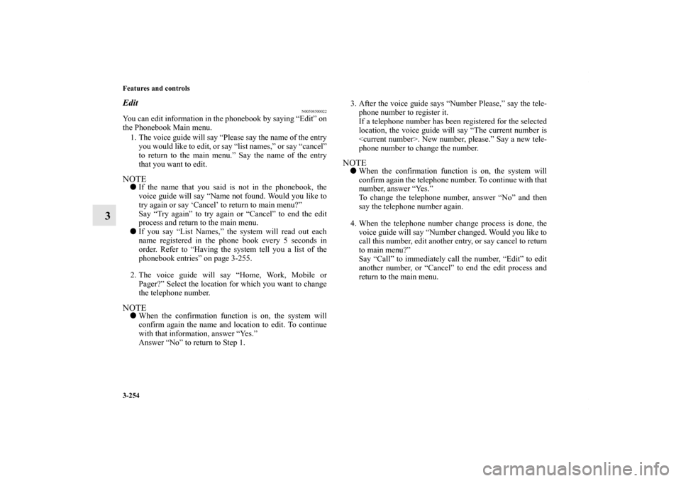 MITSUBISHI LANCER 2010 8.G Owners Manual 3-254 Features and controls
3
Edit
N00508500022
You can edit information in the phonebook by saying “Edit” on
the Phonebook Main menu. 
1. The voice guide will say “Please say the name of the en