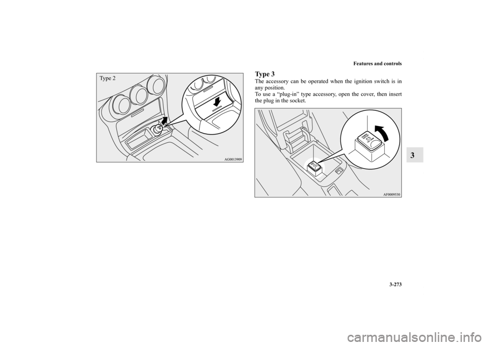 MITSUBISHI LANCER 2010 8.G Owners Manual Features and controls
3-273
3
Ty p e  3The accessory can be operated when the ignition switch is in
any position.
To use a “plug-in” type accessory, open the cover, then insert
the plug in the soc