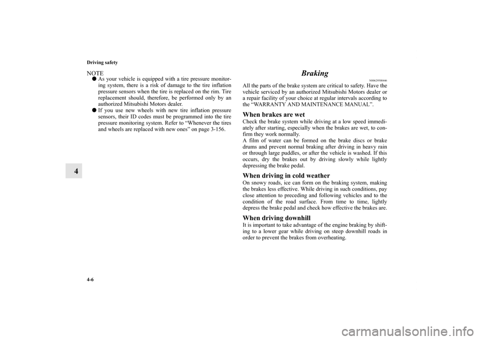 MITSUBISHI LANCER 2010 8.G User Guide 4-6 Driving safety
4
NOTEAs your vehicle is equipped with a tire pressure monitor-
ing system, there is a risk of damage to the tire inflation
pressure sensors when the tire is replaced on the rim. T