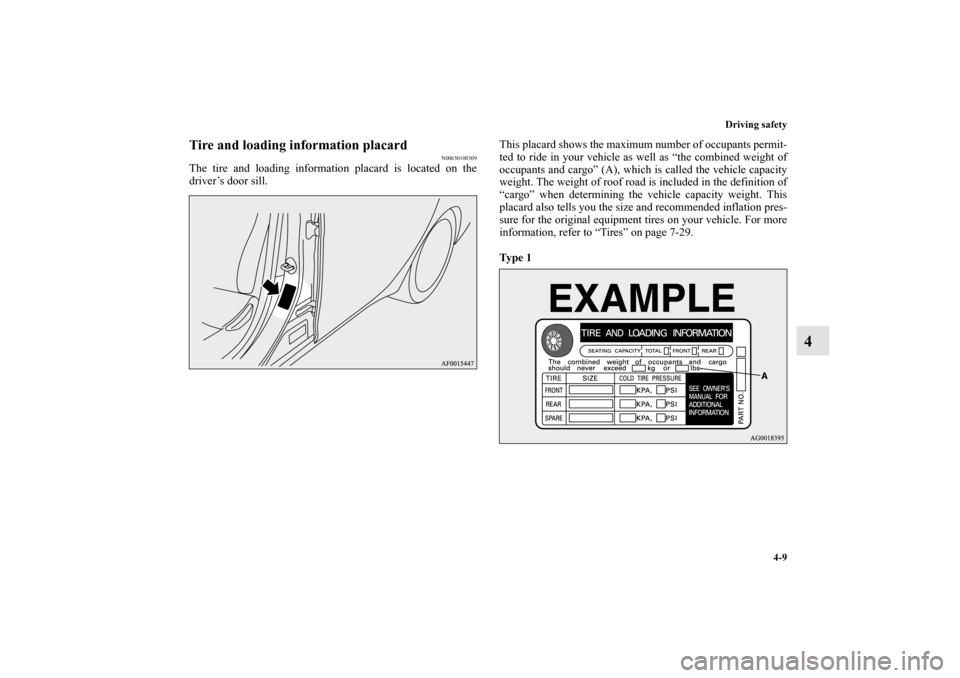 MITSUBISHI LANCER 2010 8.G Owners Manual Driving safety
4-9
4
Tire and loading information placard
N00630100309
The tire and loading information placard is located on the
driver’s door sill. This placard shows the maximum number of occupan