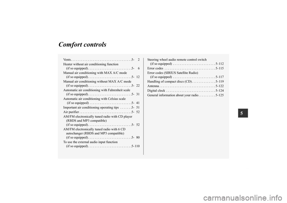 MITSUBISHI LANCER 2010 8.G Owners Manual 5
Comfort controls
Vents. . . . . . . . . . . . . . . . . . . . . . . . . . . . . . . . . . . .5- 2
Heater without air conditioning function  
(if so equipped) . . . . . . . . . . . . . . . . . . . . 