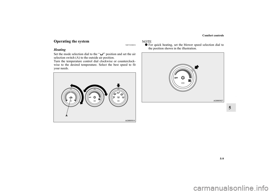 MITSUBISHI LANCER 2010 8.G Owners Manual Comfort controls
5-9
5
Operating the system
N00738300034
HeatingSet the mode selection dial to the “ ” position and set the air
selection switch (A) to the outside air position.
Turn the temperatu