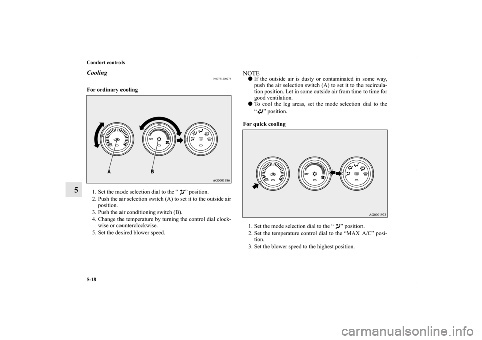 MITSUBISHI LANCER 2010 8.G Owners Manual 5-18 Comfort controls
5
Cooling
N00731200278
For ordinary cooling
  
1. Set the mode selection dial to the “ ” position.
2. Push the air selection switch (A) to set it to the outside air
position.