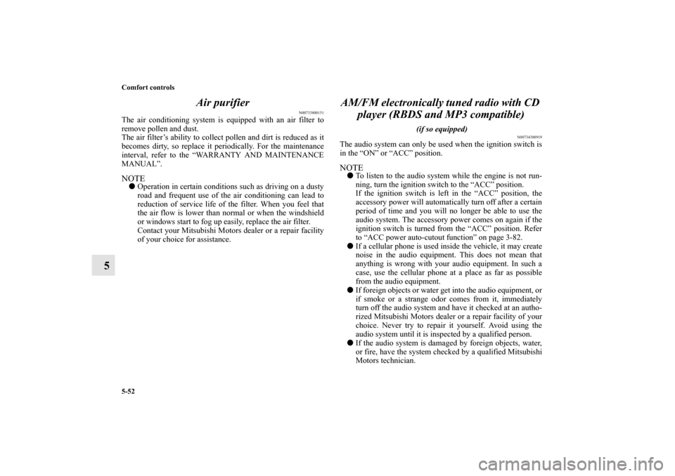 MITSUBISHI LANCER 2010 8.G Owners Manual 5-52 Comfort controls
5Air purifier
N00733800151
The air conditioning system is equipped with an air filter to
remove pollen and dust.
The air filter’s ability to collect pollen and dirt is reduced MITSUBISHI LANCER 2010 8.G Owners Manual 5-52 Comfort controls
5Air purifier
N00733800151
The air conditioning system is equipped with an air filter to
remove pollen and dust.
The air filter’s ability to collect pollen and dirt is reduced