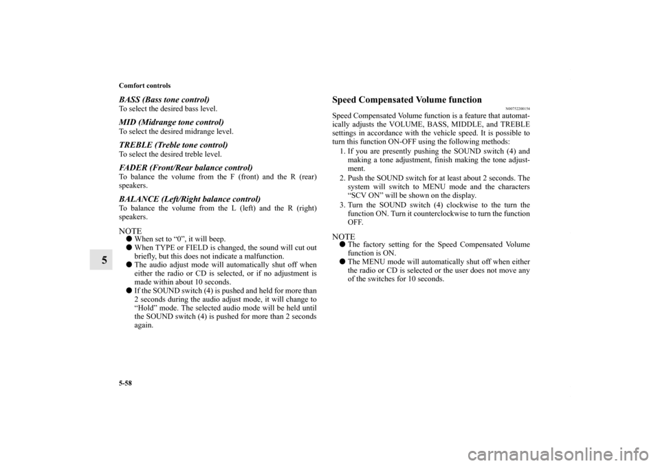 MITSUBISHI LANCER 2010 8.G Owners Manual 5-58 Comfort controls
5
BASS (Bass tone control)To select the desired bass level.MID (Midrange tone control)To select the desired midrange level.TREBLE (Treble tone control)To select the desired trebl