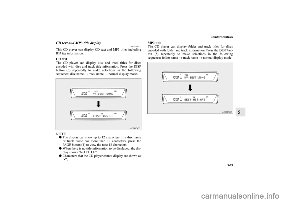 MITSUBISHI LANCER 2010 8.G Owners Manual Comfort controls
5-79
5
CD text and MP3 title display
N00752100137
This CD player can display CD text and MP3 titles including
ID3 tag information.
CD text
The CD player can display disc and track tit