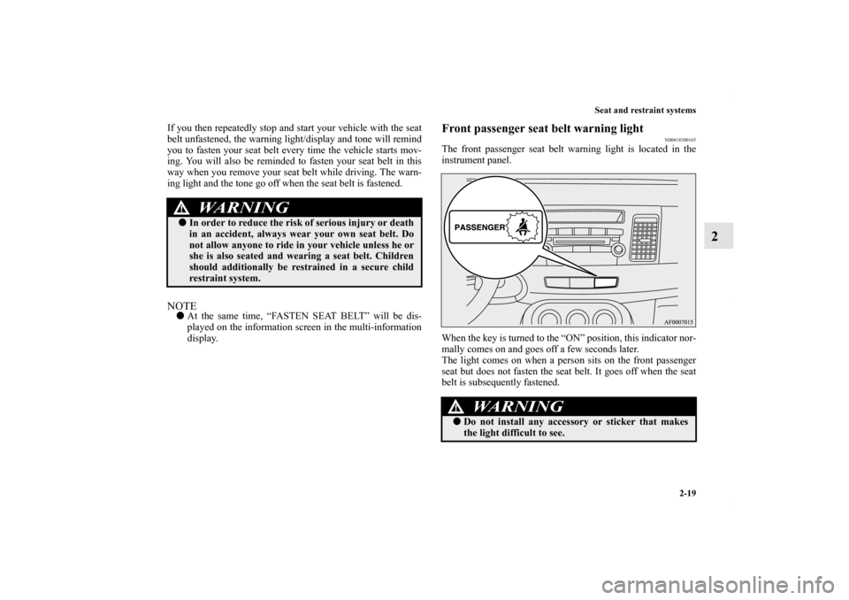 MITSUBISHI LANCER 2010 8.G Owners Manual Seat and restraint systems
2-19
2
If you then repeatedly stop and start your vehicle with the seat
belt unfastened, the warning light/display and tone will remind
you to fasten your seat belt every ti