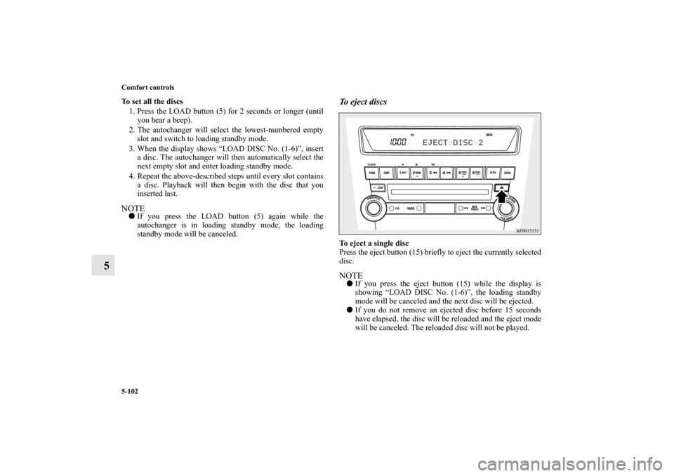 MITSUBISHI LANCER 2010 8.G Owners Manual 5-102 Comfort controls
5
To set all the discs
1. Press the LOAD button (5) for 2 seconds or longer (until
you hear a beep).
2. The autochanger will select the lowest-numbered empty
slot and switch to 