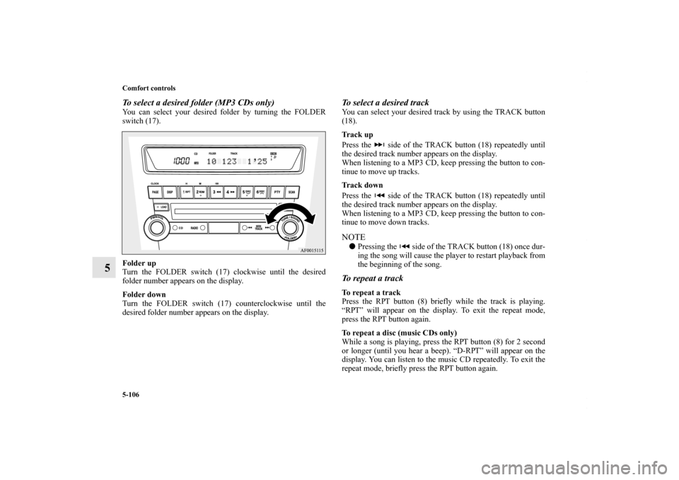 MITSUBISHI LANCER 2010 8.G Owners Manual 5-106 Comfort controls
5
To select a desired folder (MP3 CDs only)You can select your desired folder by turning the FOLDER
switch (17).
Folder up
Turn the FOLDER switch (17) clockwise until the desire