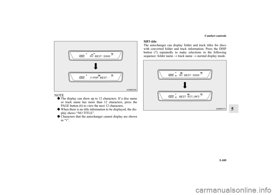 MITSUBISHI LANCER 2010 8.G Owners Manual Comfort controls
5-109
5
NOTEThe display can show up to 12 characters. If a disc name
or track name has more than 12 characters, press the
PAGE button (6) to view the next 12 characters.
When there 