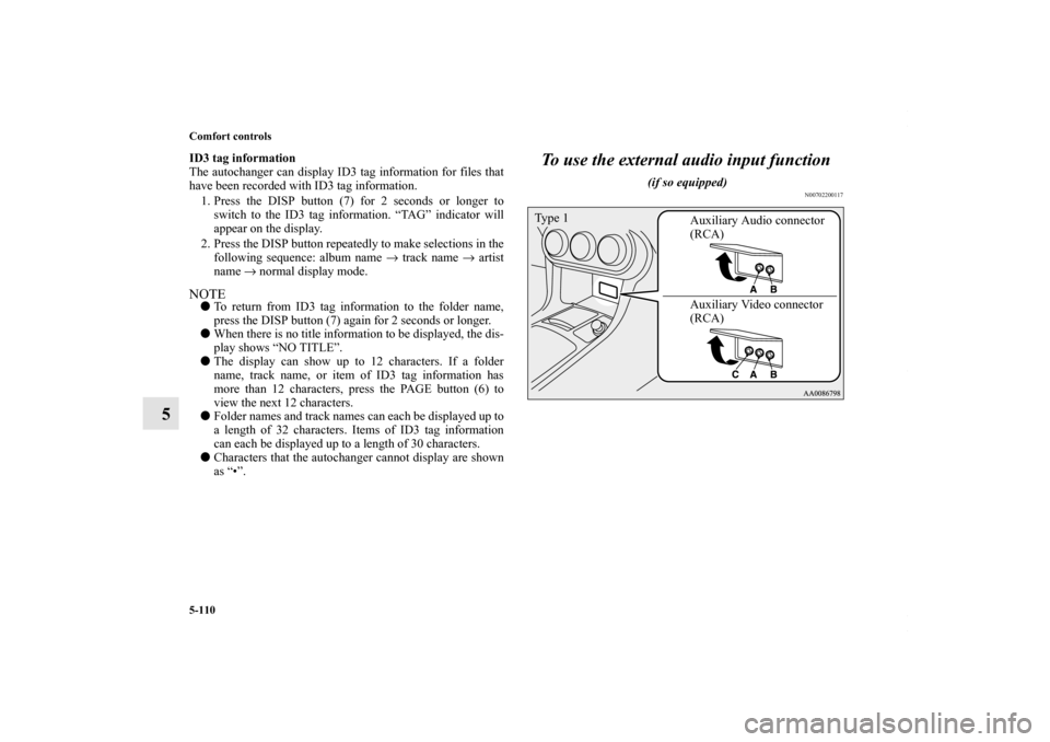 MITSUBISHI LANCER 2010 8.G Owners Manual 5-110 Comfort controls
5
ID3 tag information
The autochanger can display ID3 tag information for files that
have been recorded with ID3 tag information.
1. Press the DISP button (7) for 2 seconds or l