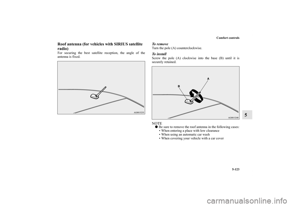 MITSUBISHI LANCER 2010 8.G Owners Manual Comfort controls
5-123
5
Roof antenna (for vehicles with SIRIUS satellite
radio)For securing the best satellite reception, the angle of the
antenna is fixed.
To r e m o v eTurn the pole (A) counterc MITSUBISHI LANCER 2010 8.G Owners Manual Comfort controls
5-123
5
Roof antenna (for vehicles with SIRIUS satellite
radio)For securing the best satellite reception, the angle of the
antenna is fixed.
To r e m o v eTurn the pole (A) counterc